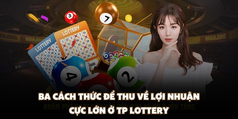 Ba cách thức để thu về lợi nhuận cực lớn ở TP Lottery