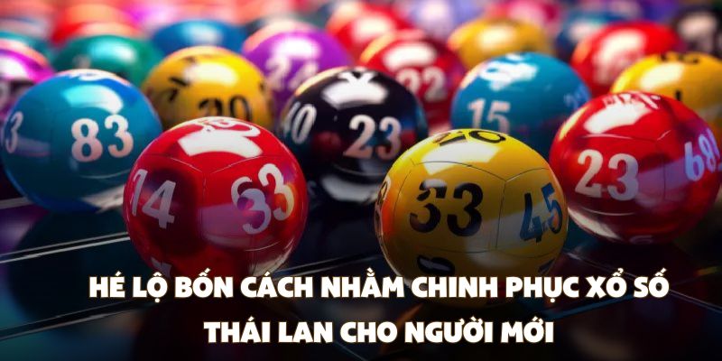 Hé lộ bốn cách nhằm chinh phục xổ số Thái Lan cho người mới