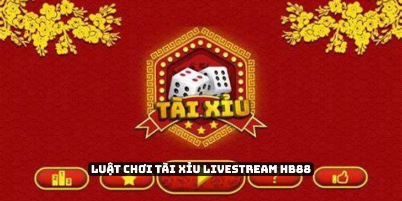 Luật chơi Tài Xỉu Livestream HB88