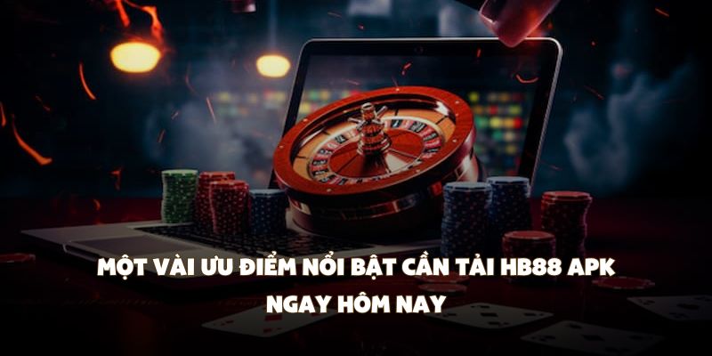 Một vài ưu điểm nổi bật cần tải HB88 APK ngay hôm nay