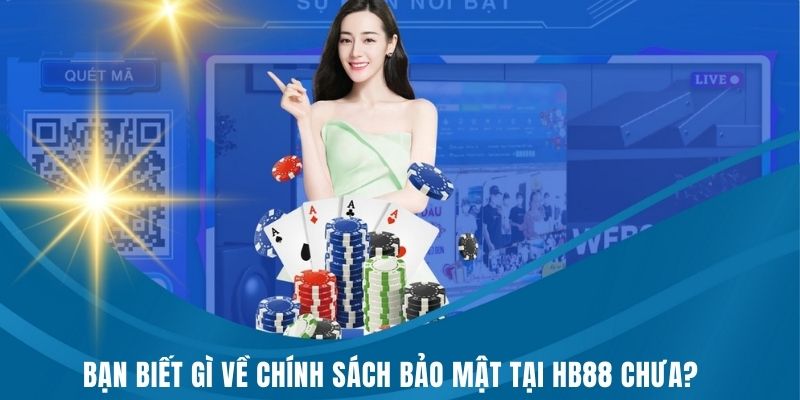 Bạn biết gì về chính sách bảo mật tại HB88 chưa?