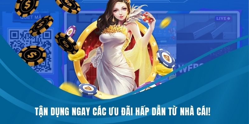 Tận dụng ngay các ưu đãi hấp dẫn từ nhà cái!